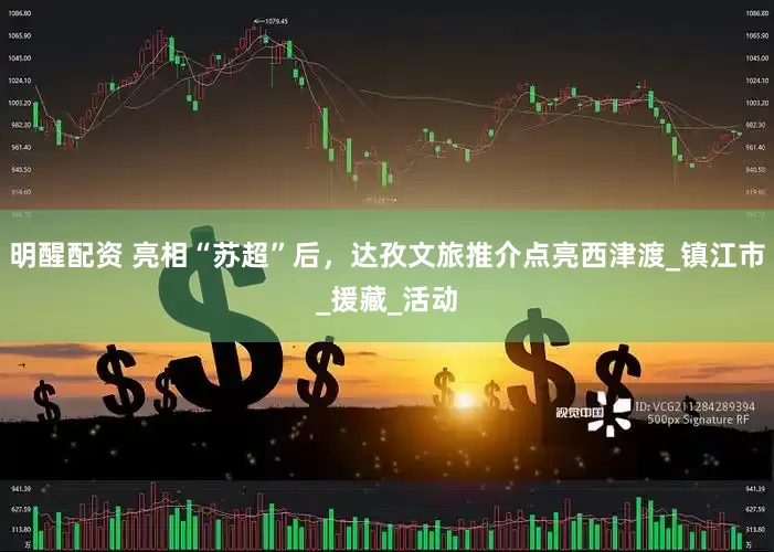 明醒配资 亮相“苏超”后，达孜文旅推介点亮西津渡_镇江市_援藏_活动